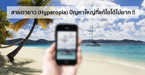 สายตายาว อาการ สาเหตุ และการรักษาสายตายาว 5 วิธี !!
