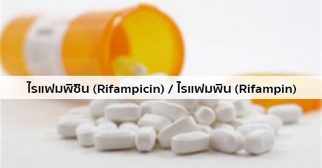 ไรแฟมพิซิน (Rifampicin) สรรพคุณ วิธีใช้ ผลข้างเคียง ฯลฯ