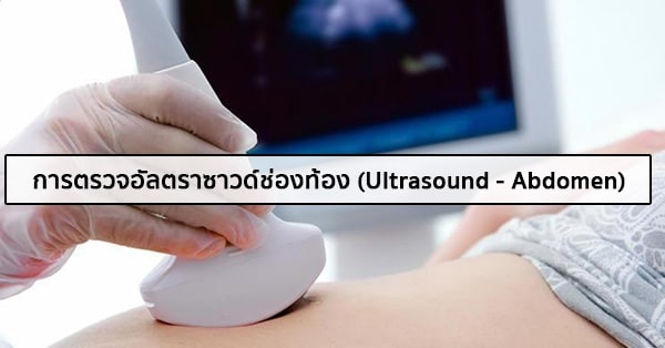 การตรวจอัลตราซาวด์ช่องท้องส่วนบน / ส่วนล่าง (Ultrasound – Abdomen)