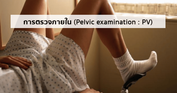 การตรวจภายใน (PV : Pelvic examination, Vaginal examination)